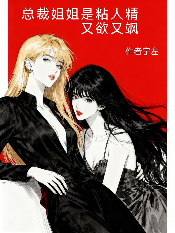 总裁姐姐是粘人精,又欲又飒